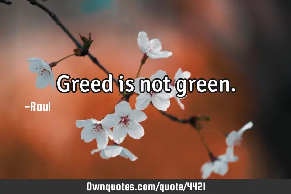 Greed is not