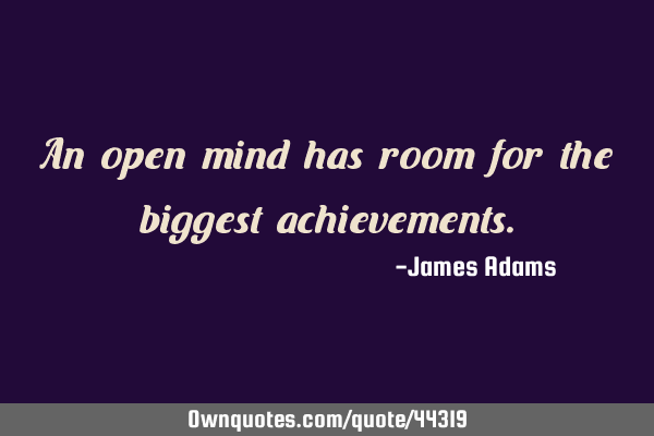An open mind has room for the biggest