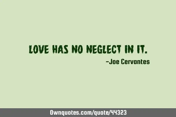 Love has no neglect in