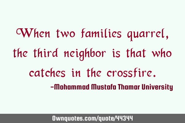 When two families quarrel, the third neighbor is that who catches in the
