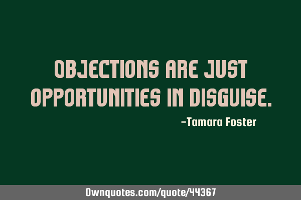 Objections are just opportunities in