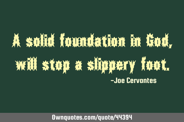 A solid foundation in God, will stop a slippery