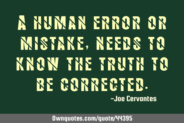 A human error or mistake, needs to know the truth to be
