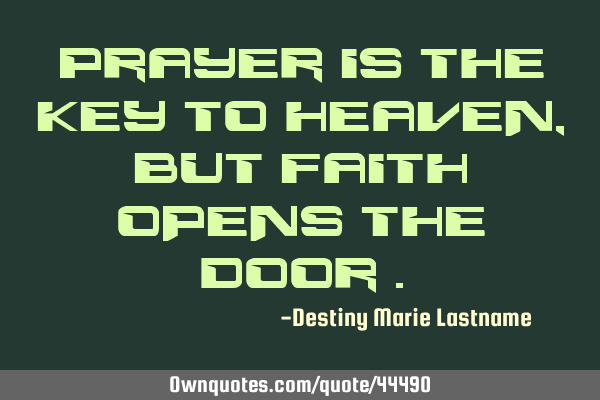Prayer is the key to heaven, but faith opens the door