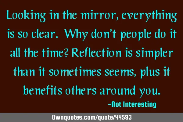 Looking in the mirror, everything is so clear. Why don