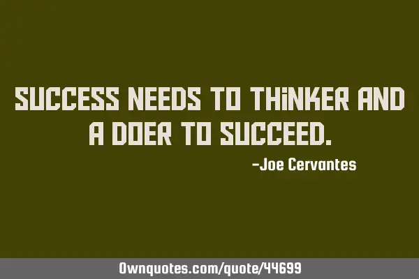 Success needs to thinker and a doer to