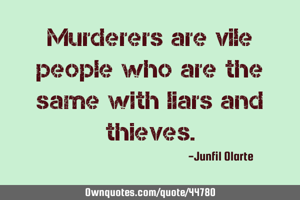 Murderers are vile people who are the same with liars and