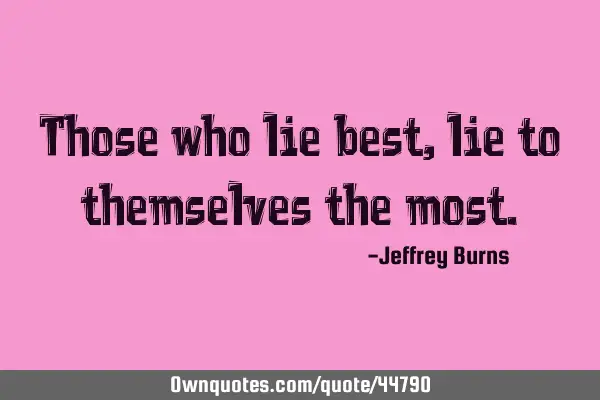 Those who lie best, lie to themselves the