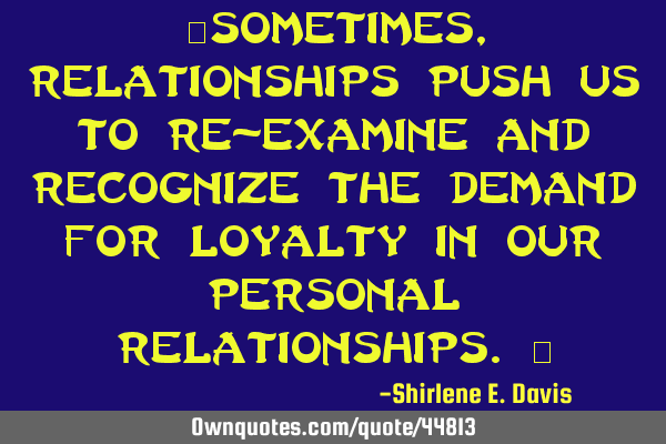 “Sometimes, relationships push us to re-examine and recognize the demand for loyalty in our