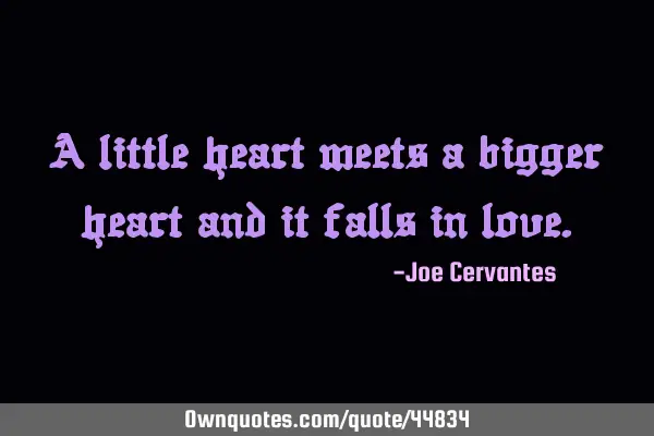 A little heart meets a bigger heart and it falls in