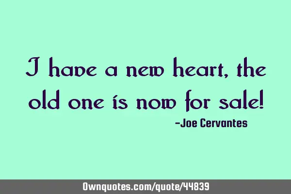 I have a new heart, the old one is now for sale!