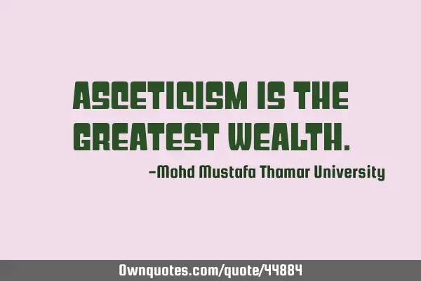 Asceticism is the greatest
