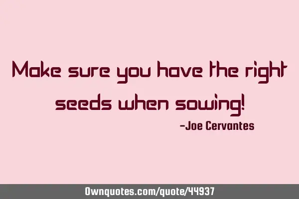 Make sure you have the right seeds when sowing!