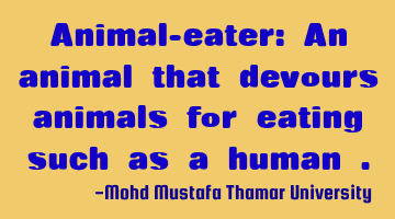 Animal-eater: An animal that devours animals for eating, such as a
