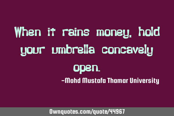 When it rains money, hold your umbrella concavely