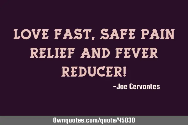 LOVE fast, safe pain relief and fever reducer!