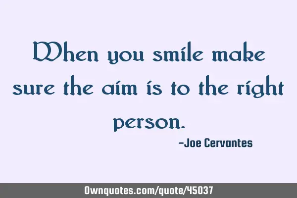 When you smile make sure the aim is to the right