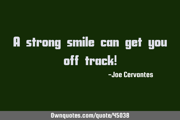 A strong smile can get you off track!
