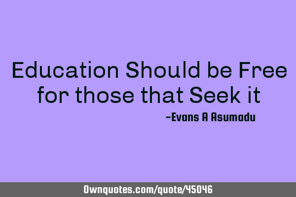 Education Should be Free for those that Seek
