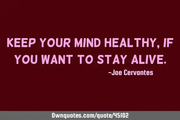 Keep your mind healthy, if you want to stay