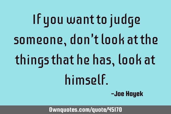 If you want to judge someone,don