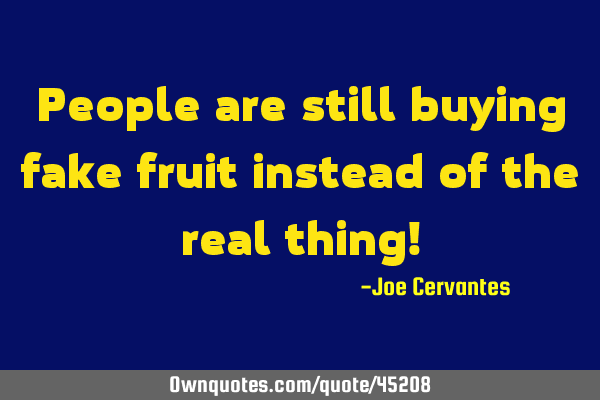 People are still buying fake fruit instead of the real thing!