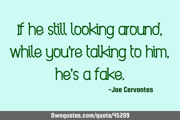 If he still looking around, while you