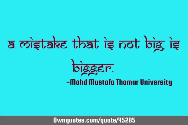 A mistake that is not big, is