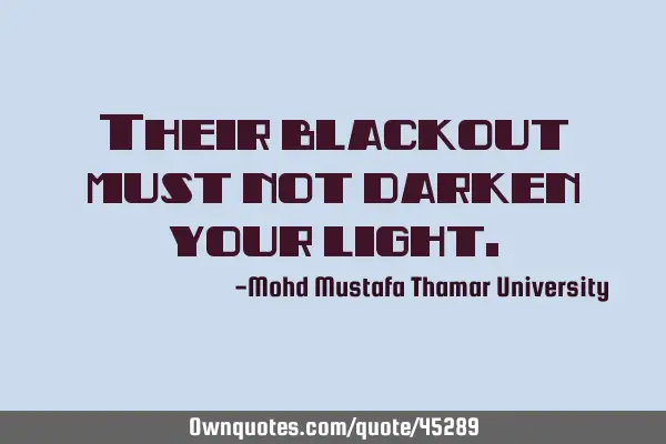 Their blackout must not darken your