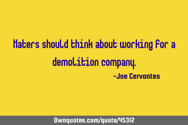 Haters should think about working for a demolition