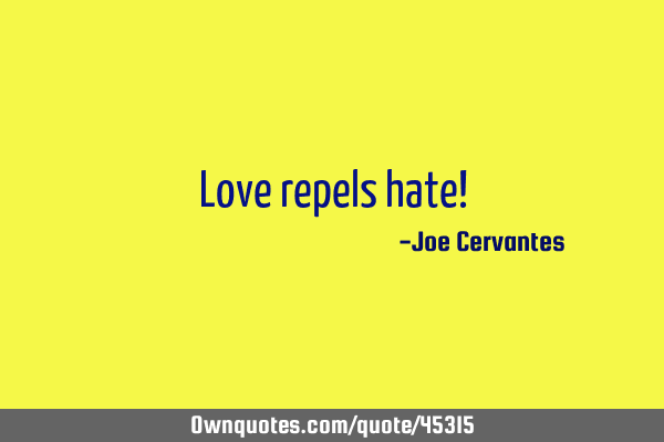 Love repels hate!