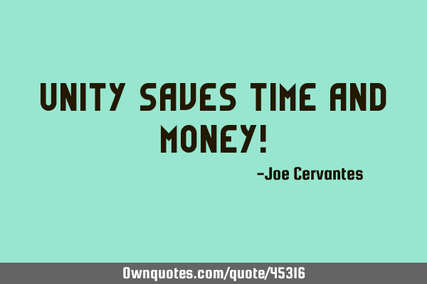 Unity saves time and money!