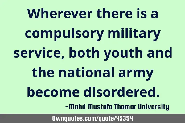 Wherever there is a compulsory military service , both youth and the national army become