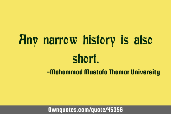 Any narrow history is also