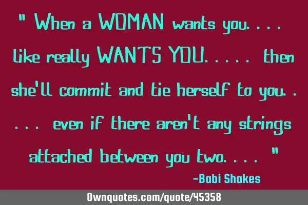 " When a WOMAN wants you.... like really WANTS YOU..... then she