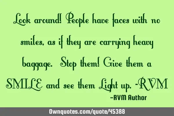 Look around! People have faces with no smiles, as if they are carrying heavy baggage. Stop them! G