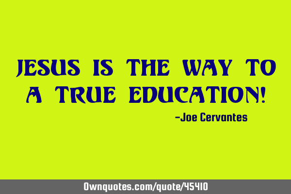 Jesus is the way to a true education!