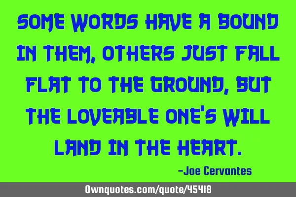 Some words have a bound in them, others just fall flat to the ground, but the loveable one