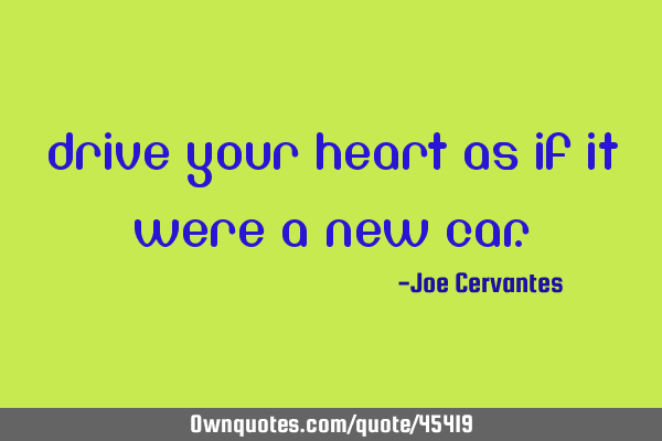 Drive your heart as if it were a new
