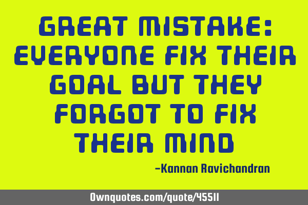 Great mistake: Everyone fix their goal but they forgot to fix their