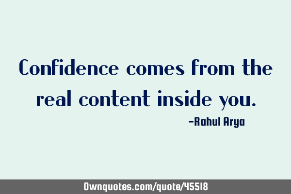 Confidence comes from the real content inside
