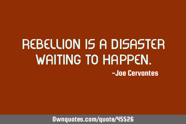 Rebellion is a disaster waiting to