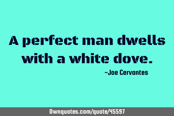 A perfect man dwells with a white