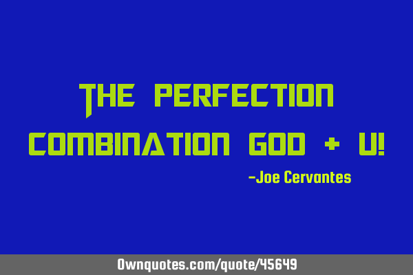 The perfection combination God + U!