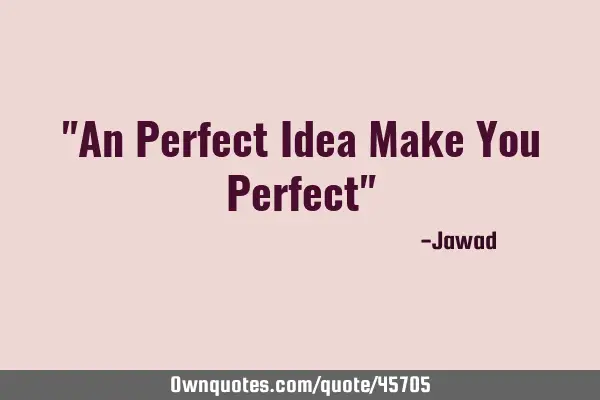 "An Perfect Idea Make You Perfect"