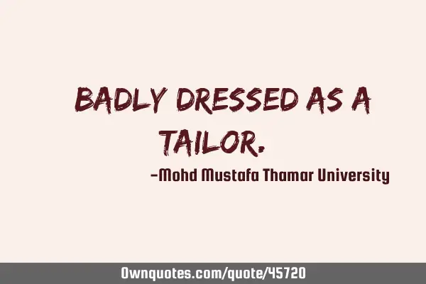 Badly dressed as a