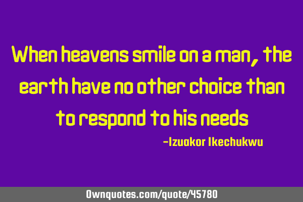 When heavens smile on a man, the earth have no other choice than to respond to his