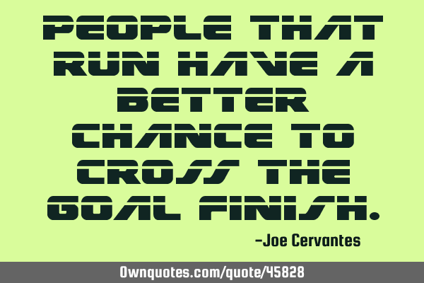 People that run have a better chance to cross the goal