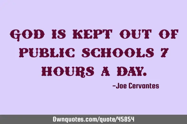 God is kept out of public schools 7 hours a