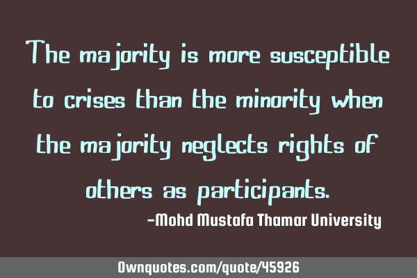 The majority is more susceptible to crises than the minority when the majority neglects rights of